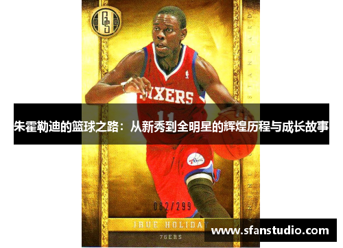 朱霍勒迪的篮球之路：从新秀到全明星的辉煌历程与成长故事